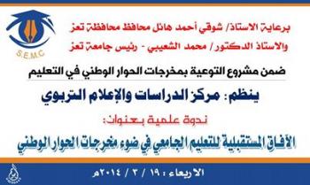 "الآفاق المستقبلية للتعليم الجامعي في ضوء مخرجات الحوار الوطني " .. ندوة لمركز الدراسات والإعلام التربوي في جامعة تعز