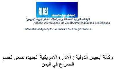 وكالة ايجيس الدولية : الادارة الامريكية الجديدة تسعى لحسم الصراع في اليمن