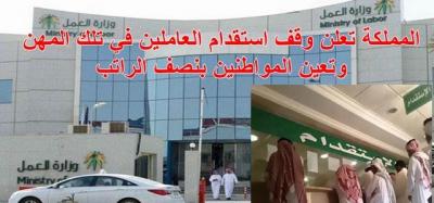 السعودية  تعلن وقف استقدام العاملين وتعين المواطنين “بنصف الراتب” بهذه المهن ؟