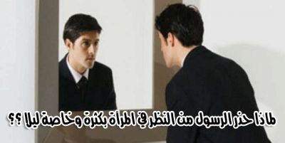 لماذا حذرنا الرسول من كثرة النظر للمرآة وخاصة ليلا
